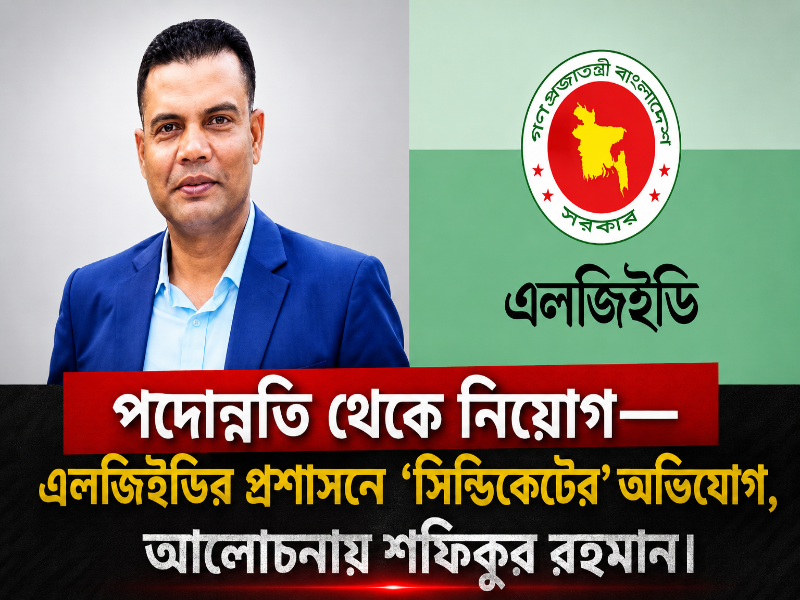 পদোন্নতি থেকে নিয়োগ—এলজিইডির প্রশাসনে ‘সিন্ডিকেটের’ অভিযোগ, আলোচনায় শফিকুর রহমান