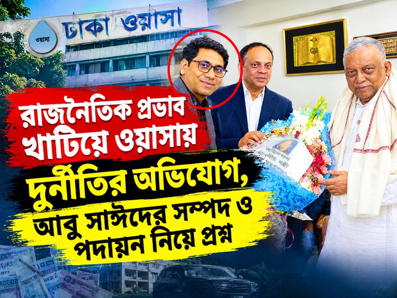 রাজনৈতিক প্রভাব খাটিয়ে ওয়াসায় দুর্নীতির অভিযোগ, আবু সাঈদের সম্পদ ও পদায়ন নিয়ে প্রশ্ন